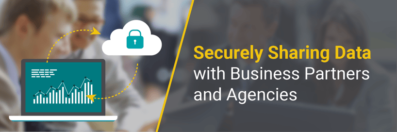 Securely Sharing Data with Business Partners and Agencies SecurelySharing